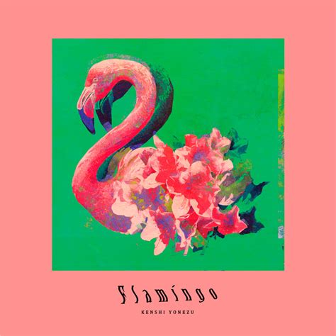 Flamingo (by Kenshi Yonezu) .